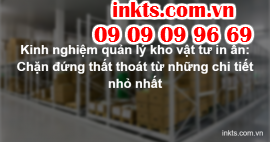 Kinh nghiệm quản lý kho vật tư in ấn: Chặn đứng thất thoát từ những chi tiết nhỏ nhất